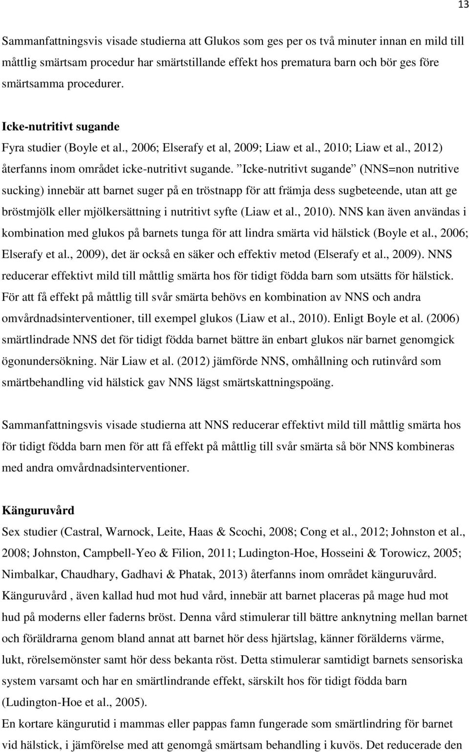Icke-nutritivt sugande (NNS=non nutritive sucking) innebär att barnet suger på en tröstnapp för att främja dess sugbeteende, utan att ge bröstmjölk eller mjölkersättning i nutritivt syfte (Liaw et al.