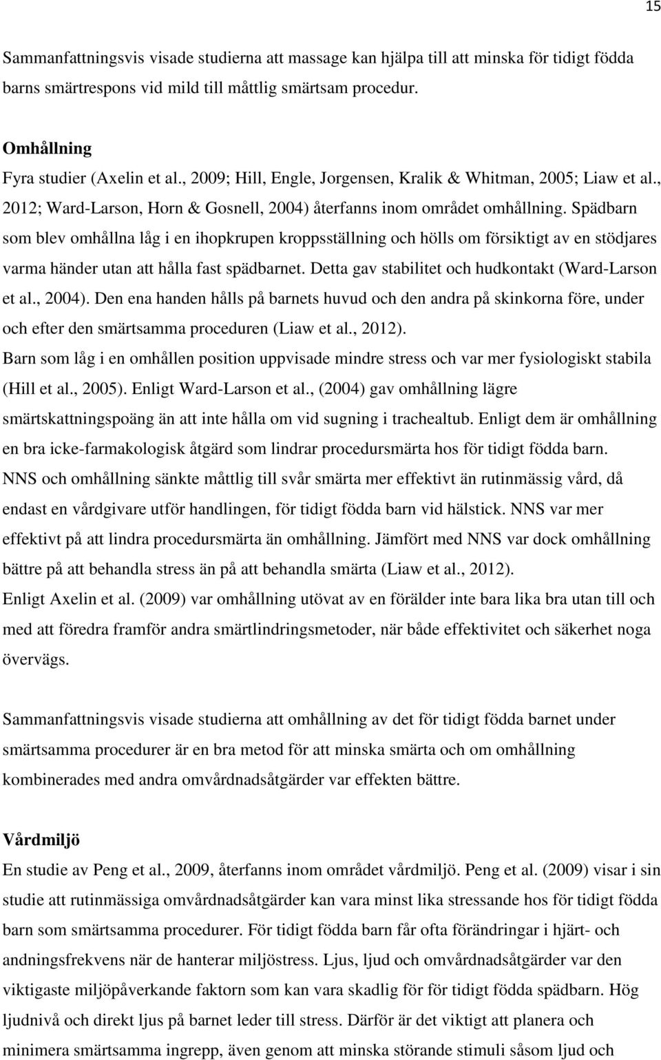 Spädbarn som blev omhållna låg i en ihopkrupen kroppsställning och hölls om försiktigt av en stödjares varma händer utan att hålla fast spädbarnet.
