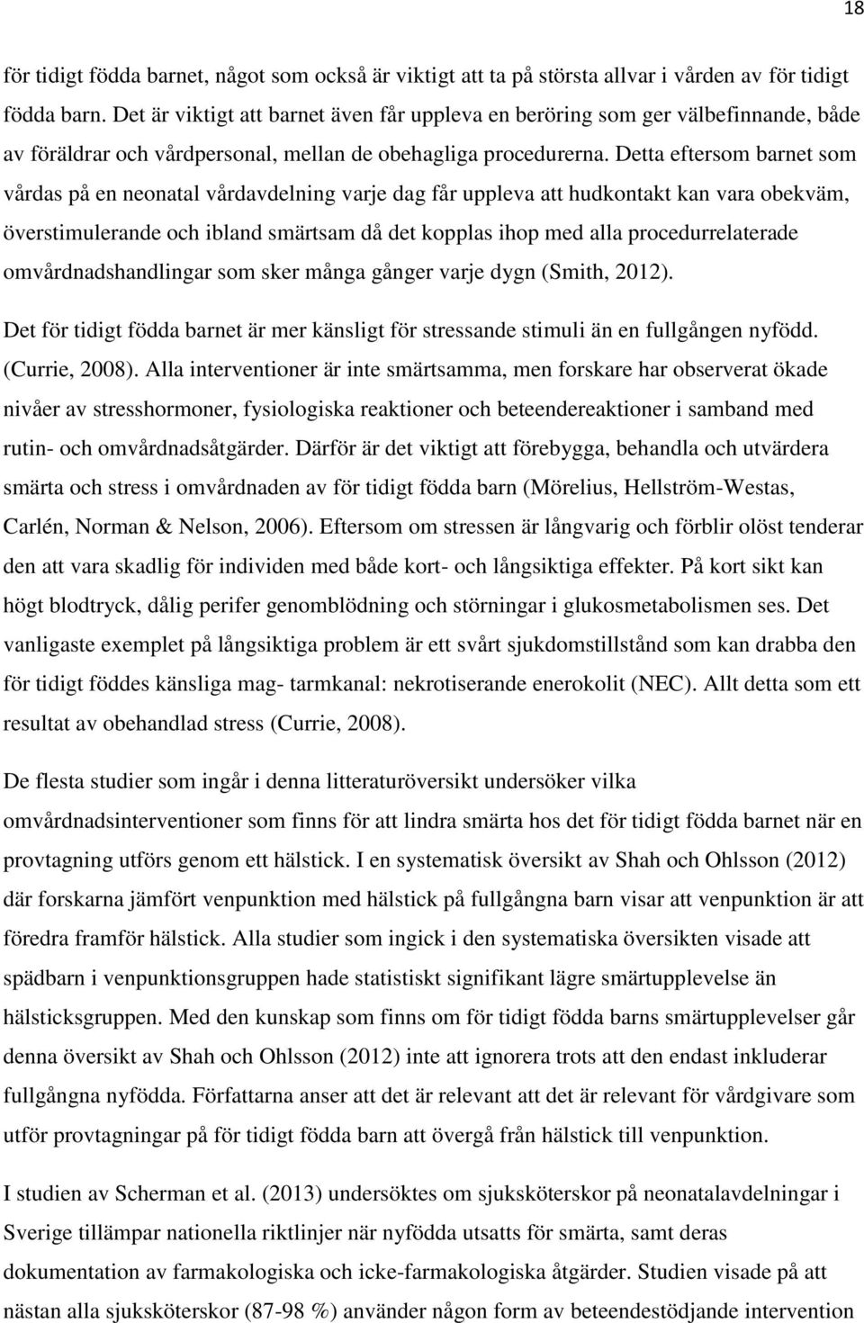 Detta eftersom barnet som vårdas på en neonatal vårdavdelning varje dag får uppleva att hudkontakt kan vara obekväm, överstimulerande och ibland smärtsam då det kopplas ihop med alla