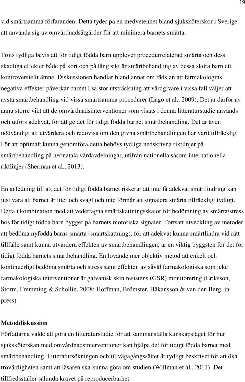 ämne. Diskussionen handlar bland annat om rädslan att farmakologins negativa effekter påverkar barnet i så stor utsträckning att vårdgivare i vissa fall väljer att avstå smärtbehandling vid vissa