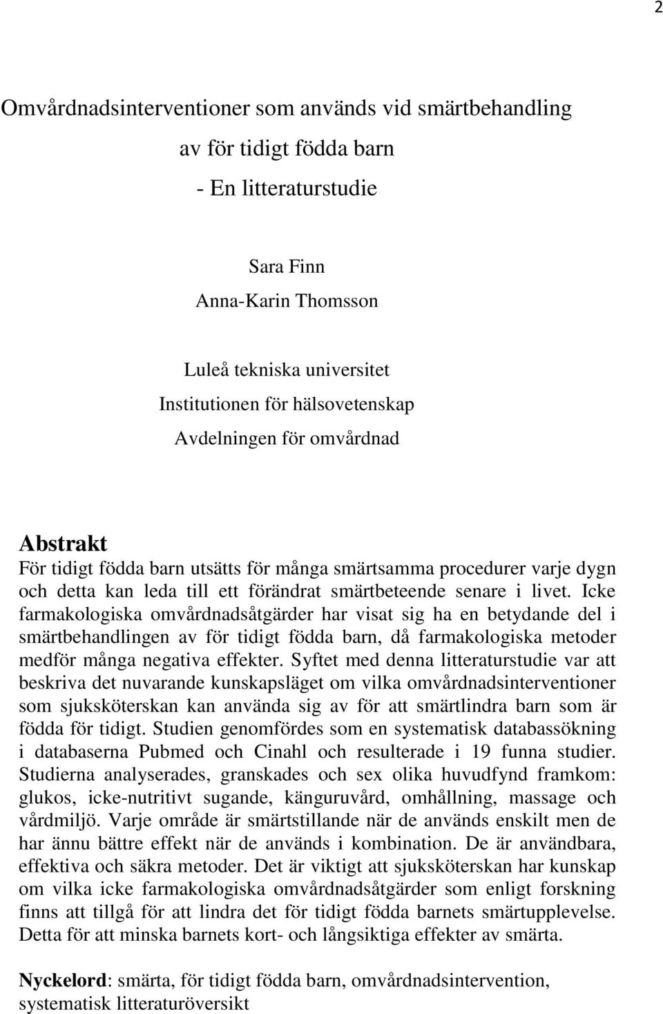 Icke farmakologiska omvårdnadsåtgärder har visat sig ha en betydande del i smärtbehandlingen av för tidigt födda barn, då farmakologiska metoder medför många negativa effekter.