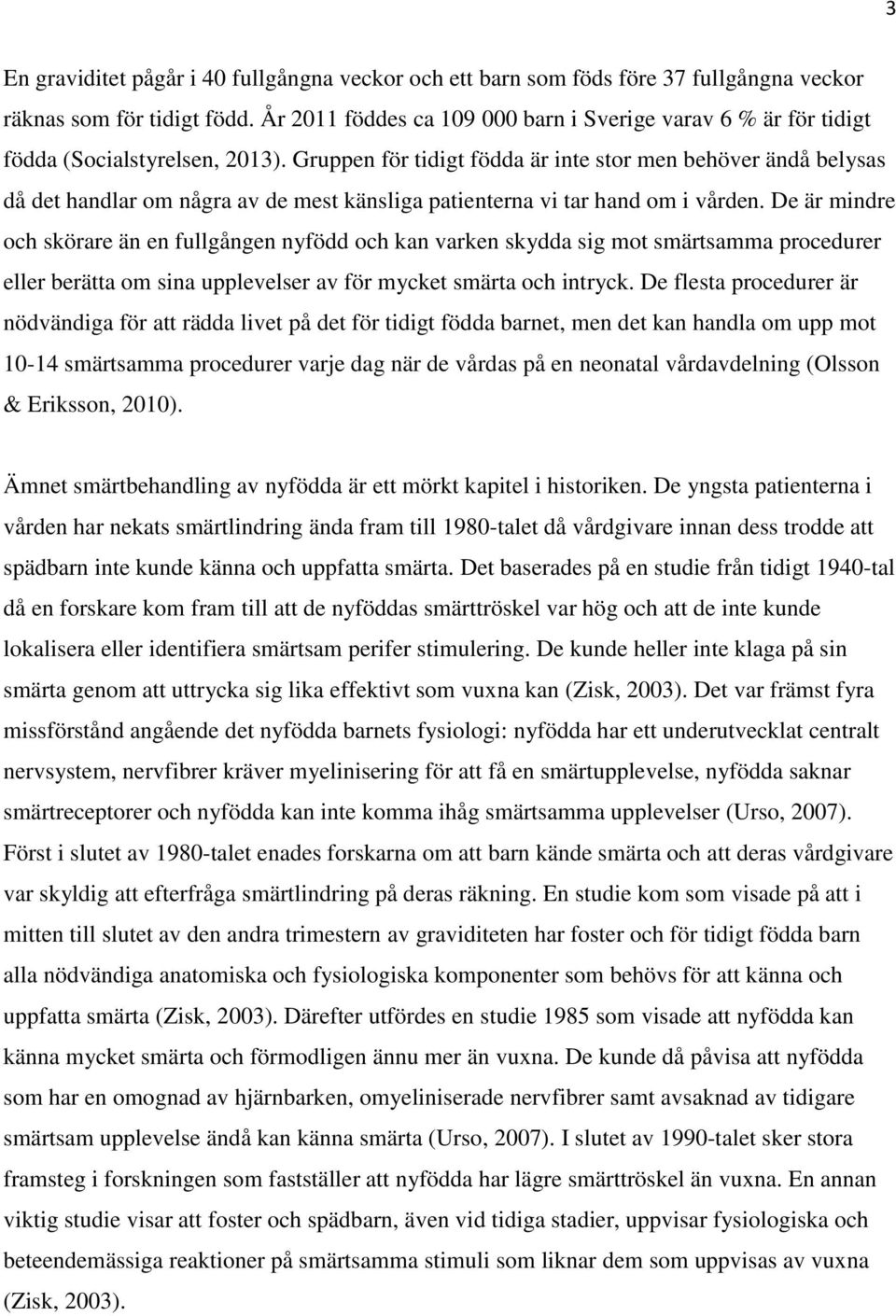 Gruppen för tidigt födda är inte stor men behöver ändå belysas då det handlar om några av de mest känsliga patienterna vi tar hand om i vården.