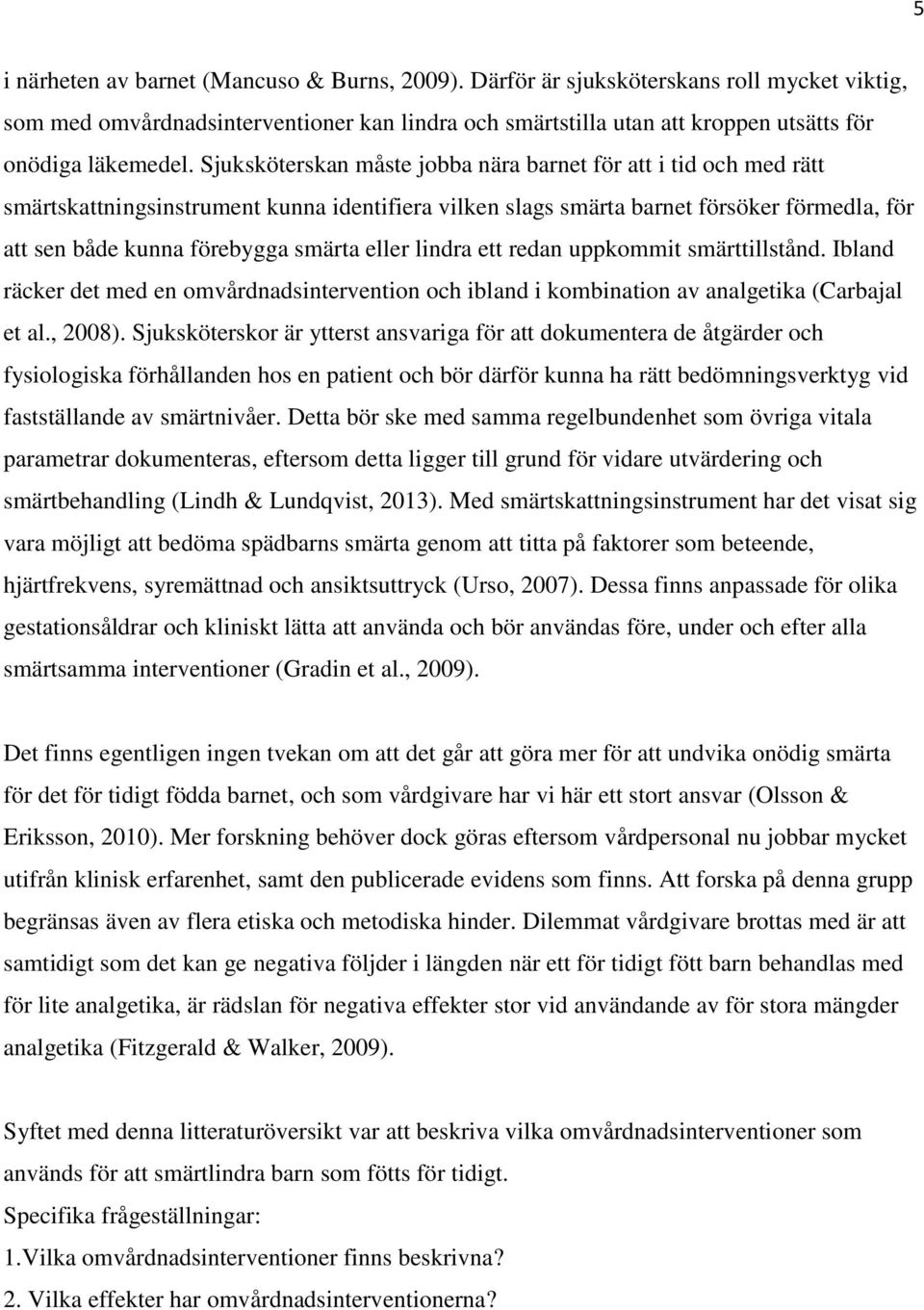 Sjuksköterskan måste jobba nära barnet för att i tid och med rätt smärtskattningsinstrument kunna identifiera vilken slags smärta barnet försöker förmedla, för att sen både kunna förebygga smärta