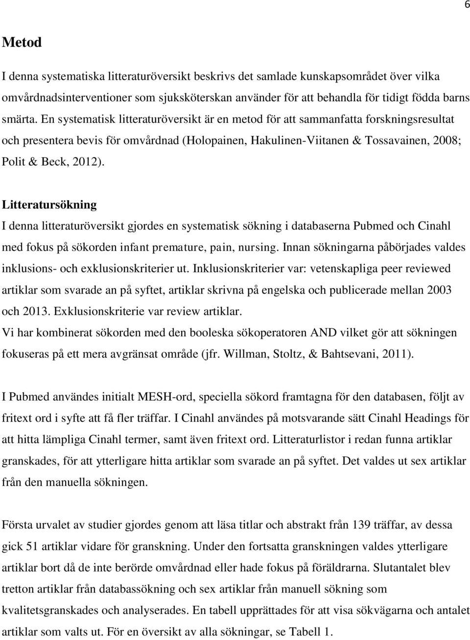 Litteratursökning I denna litteraturöversikt gjordes en systematisk sökning i databaserna Pubmed och Cinahl med fokus på sökorden infant premature, pain, nursing.