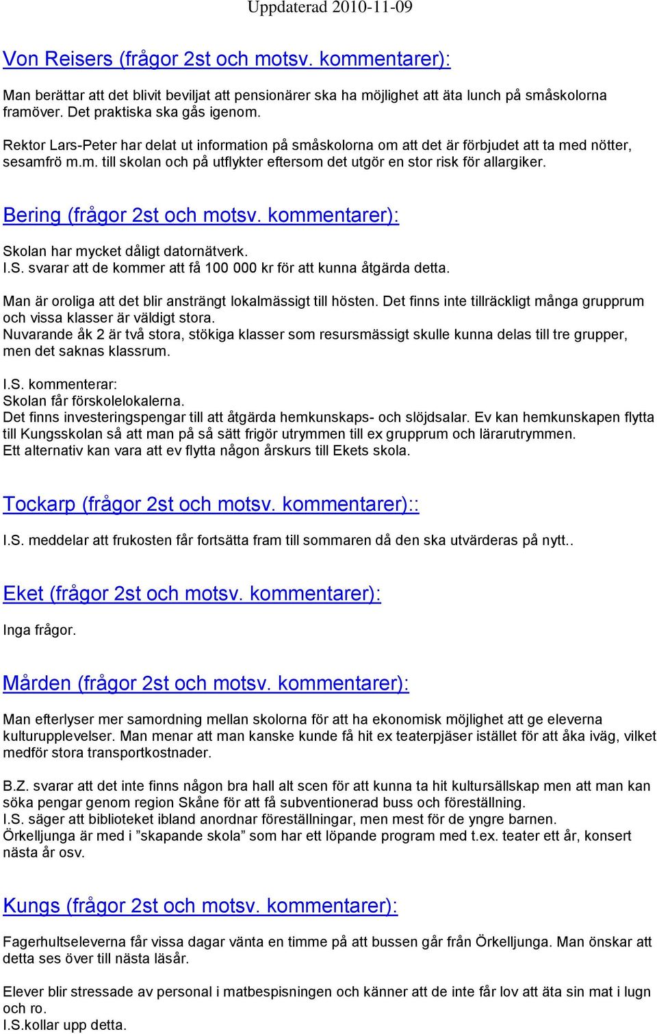Bering (frågor 2st och motsv. kommentarer): Skolan har mycket dåligt datornätverk. I.S. svarar att de kommer att få 100 000 kr för att kunna åtgärda detta.
