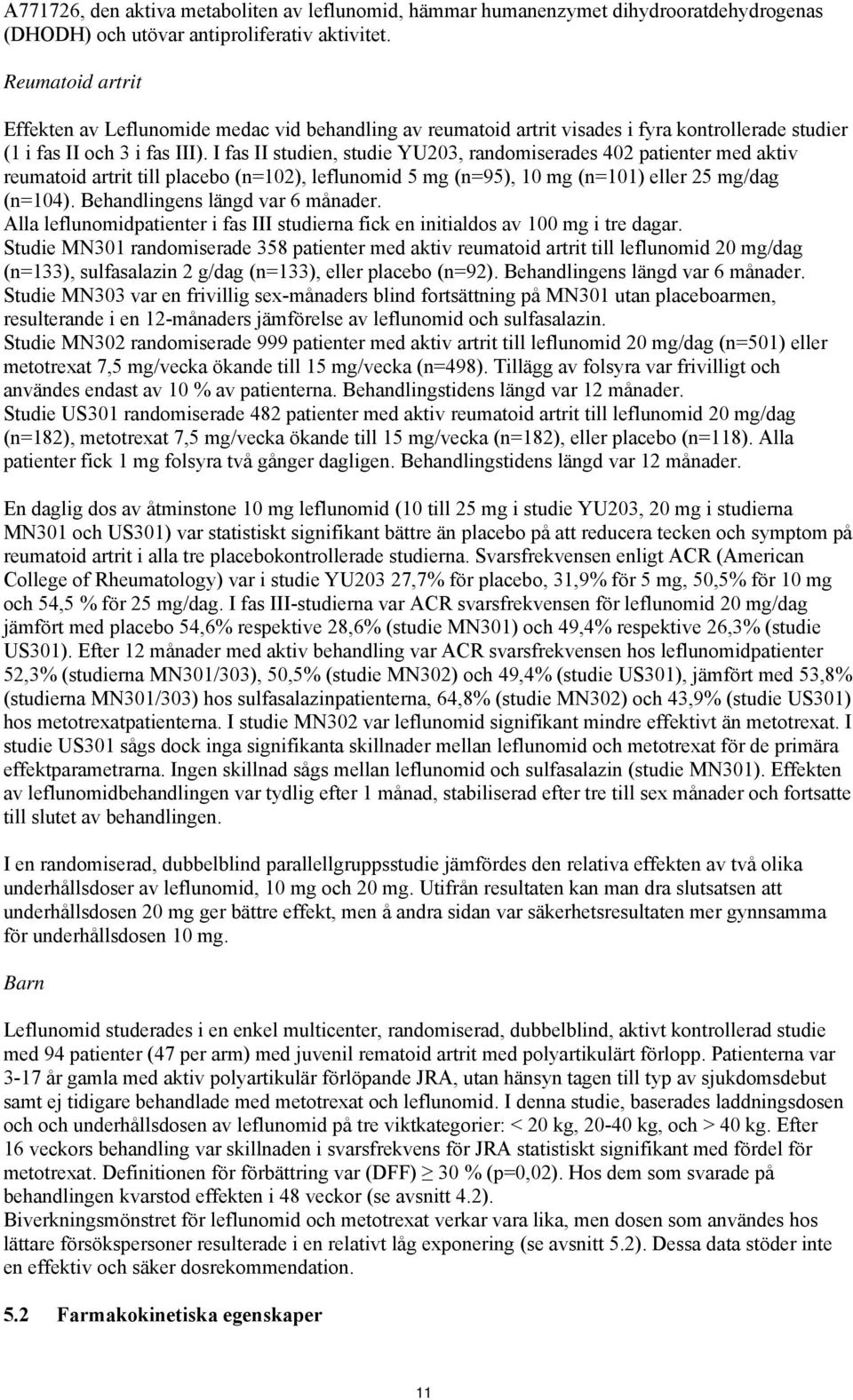 I fas II studien, studie YU203, randomiserades 402 patienter med aktiv reumatoid artrit till placebo (n=102), leflunomid 5 mg (n=95), 10 mg (n=101) eller 25 mg/dag (n=104).