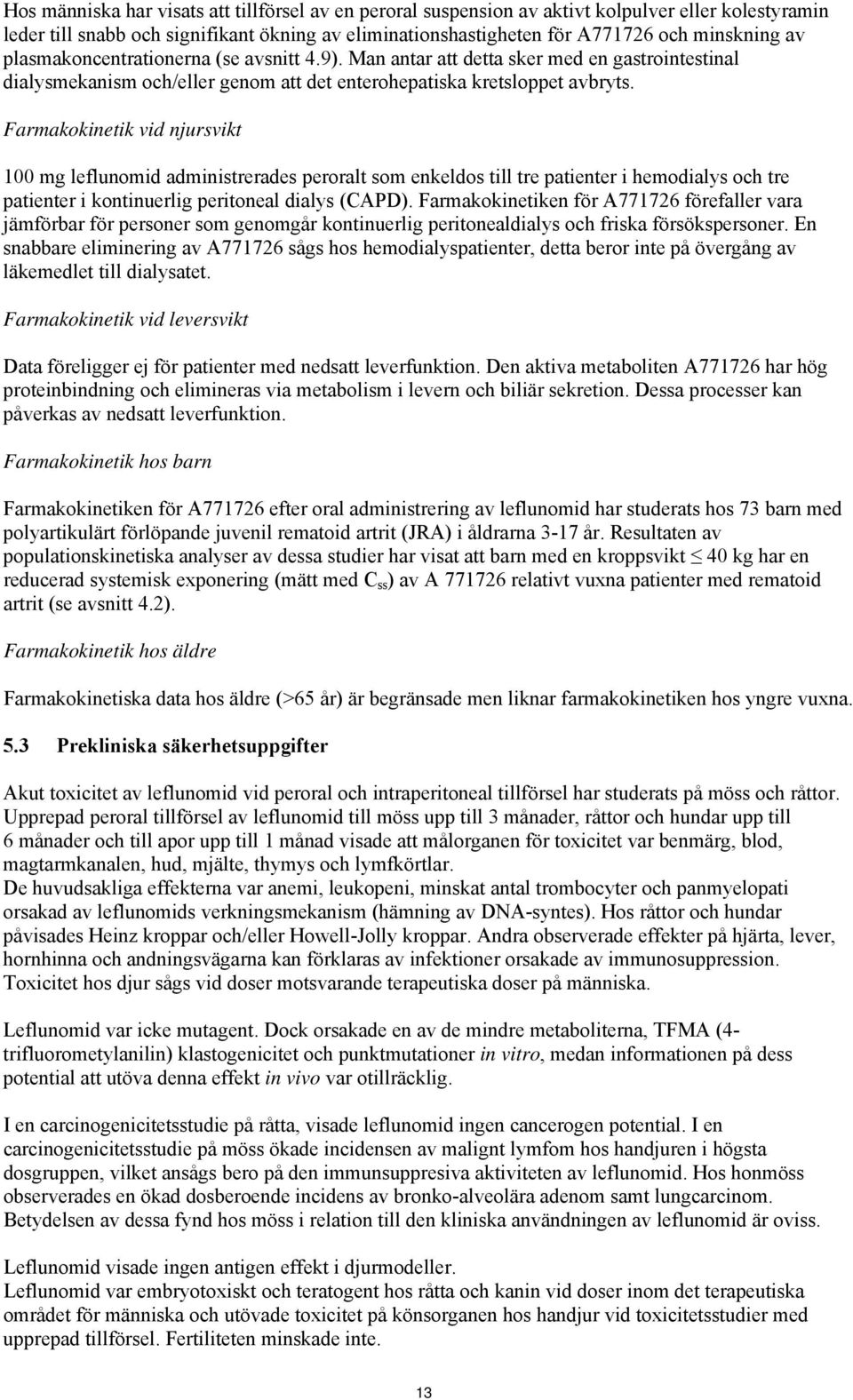 Farmakokinetik vid njursvikt 100 mg leflunomid administrerades peroralt som enkeldos till tre patienter i hemodialys och tre patienter i kontinuerlig peritoneal dialys (CAPD).