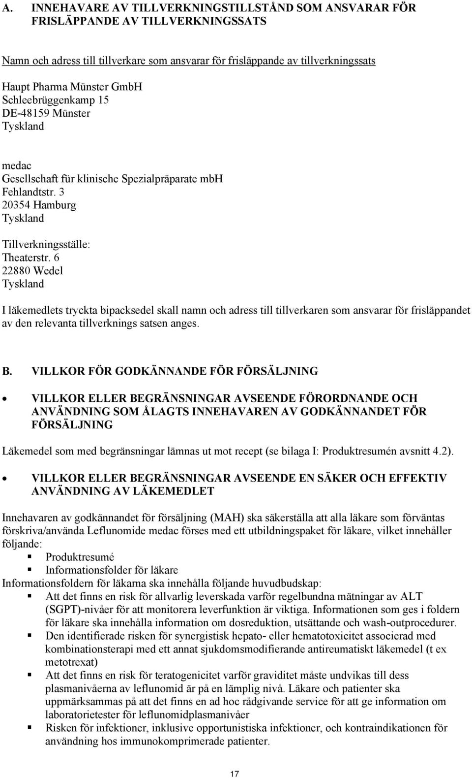 6 22880 Wedel Tyskland I läkemedlets tryckta bipacksedel skall namn och adress till tillverkaren som ansvarar för frisläppandet av den relevanta tillverknings satsen anges. B.