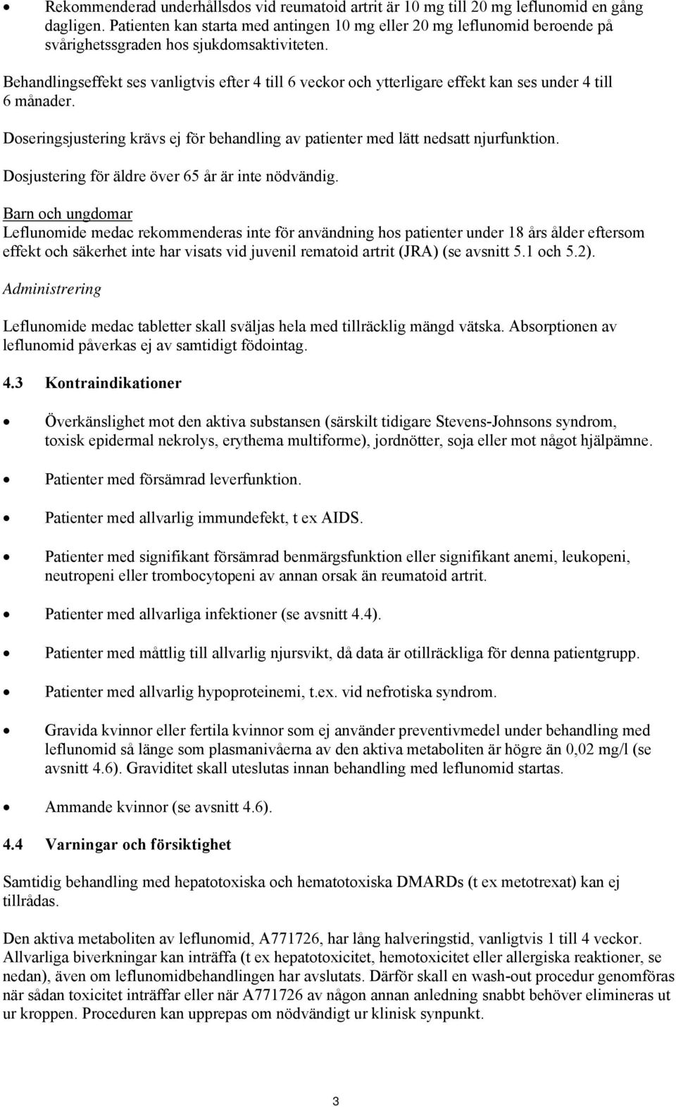 Behandlingseffekt ses vanligtvis efter 4 till 6 veckor och ytterligare effekt kan ses under 4 till 6 månader. Doseringsjustering krävs ej för behandling av patienter med lätt nedsatt njurfunktion.