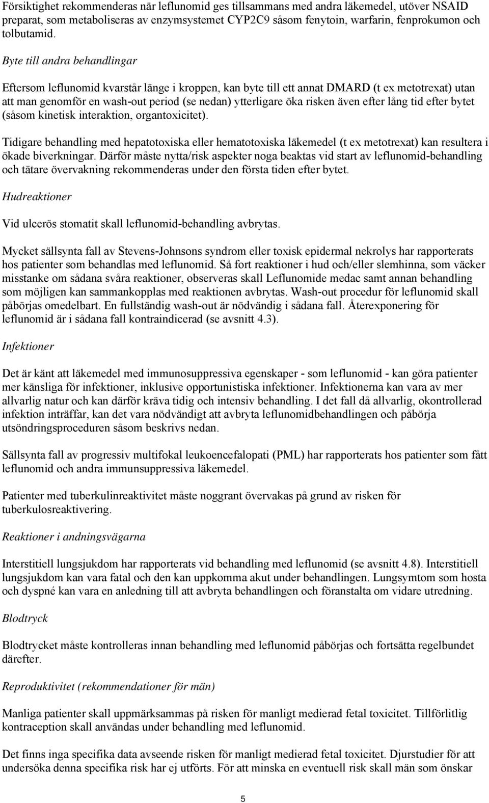 även efter lång tid efter bytet (såsom kinetisk interaktion, organtoxicitet). Tidigare behandling med hepatotoxiska eller hematotoxiska läkemedel (t ex metotrexat) kan resultera i ökade biverkningar.