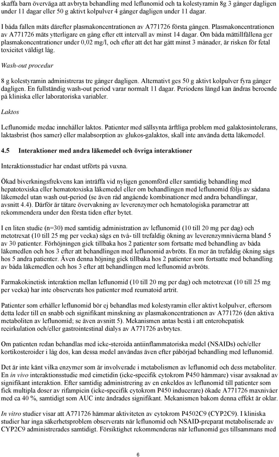 Om båda mättillfällena ger plasmakoncentrationer under 0,02 mg/l, och efter att det har gått minst 3 månader, är risken för fetal toxicitet väldigt låg.