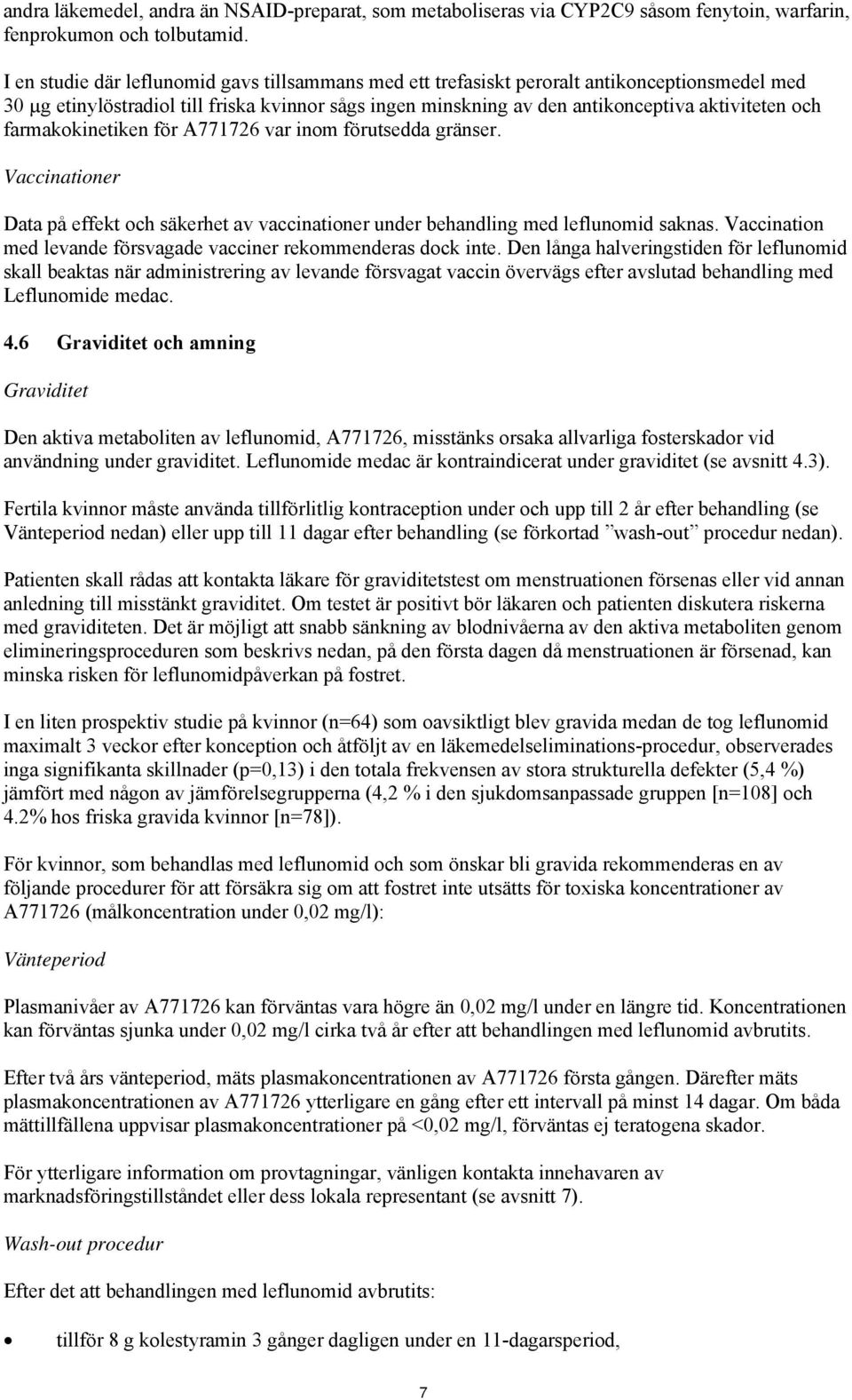 farmakokinetiken för A771726 var inom förutsedda gränser. Vaccinationer Data på effekt och säkerhet av vaccinationer under behandling med leflunomid saknas.