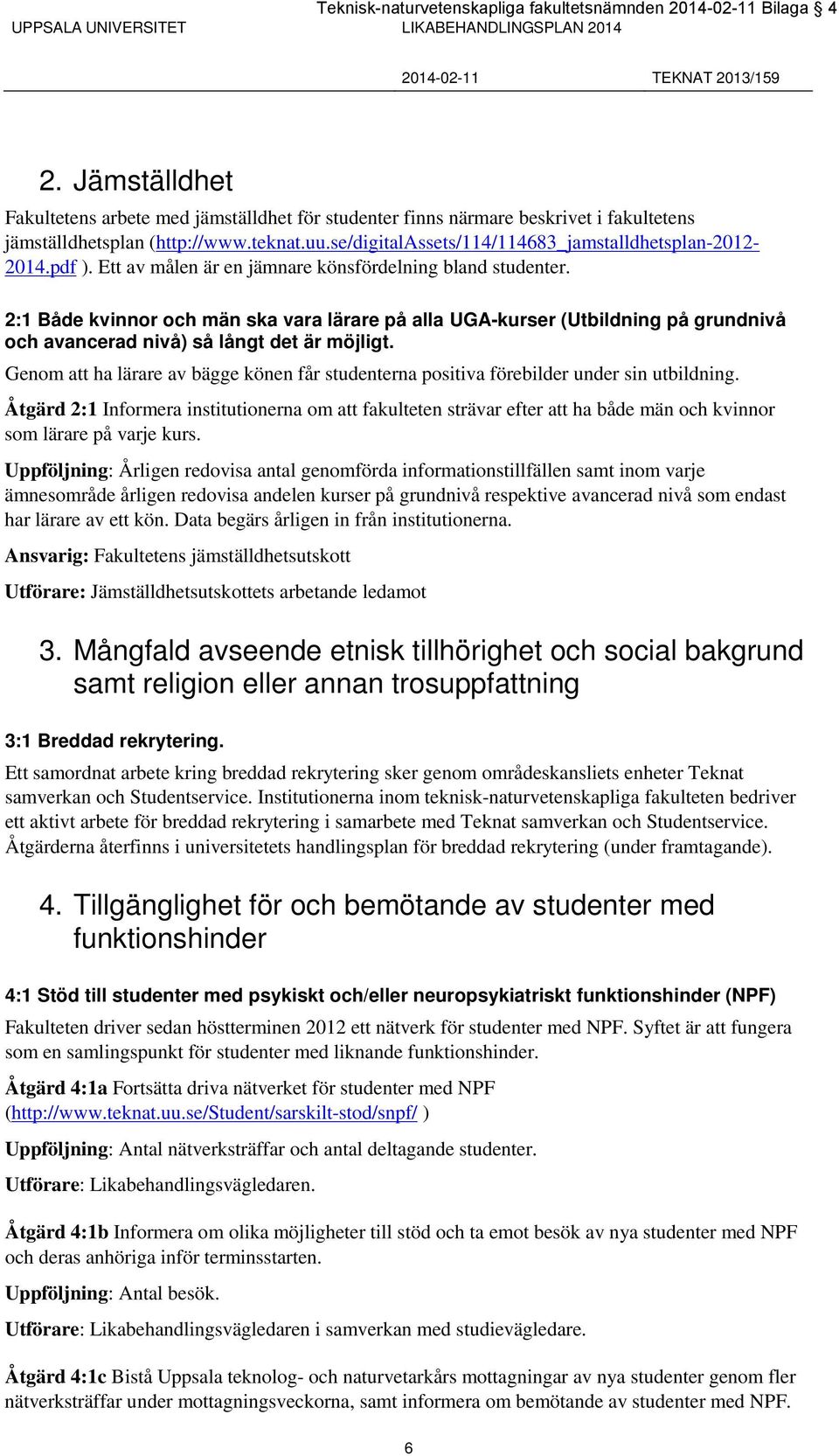 pdf ). Ett av målen är en jämnare könsfördelning bland studenter. 2:1 Både kvinnor och män ska vara lärare på alla UGA-kurser (Utbildning på grundnivå och avancerad nivå) så långt det är möjligt.