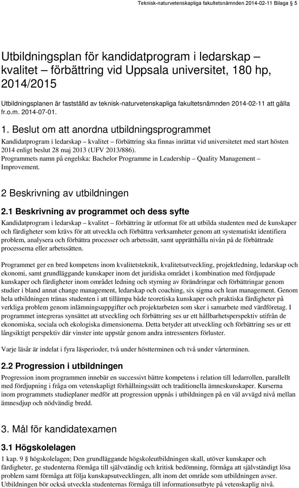 Beslut om att anordna utbildningsprogrammet Kandidatprogram i ledarskap kvalitet förbättring ska finnas inrättat vid universitetet med start hösten 2014 enligt beslut 28 maj 2013 (UFV 2013/886).