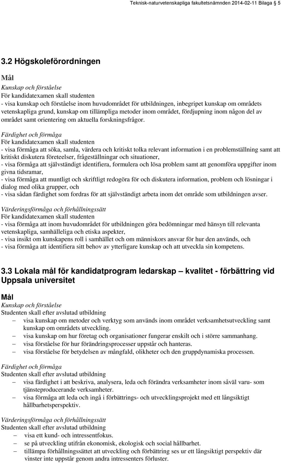 grund, kunskap om tillämpliga metoder inom området, fördjupning inom någon del av området samt orientering om aktuella forskningsfrågor.