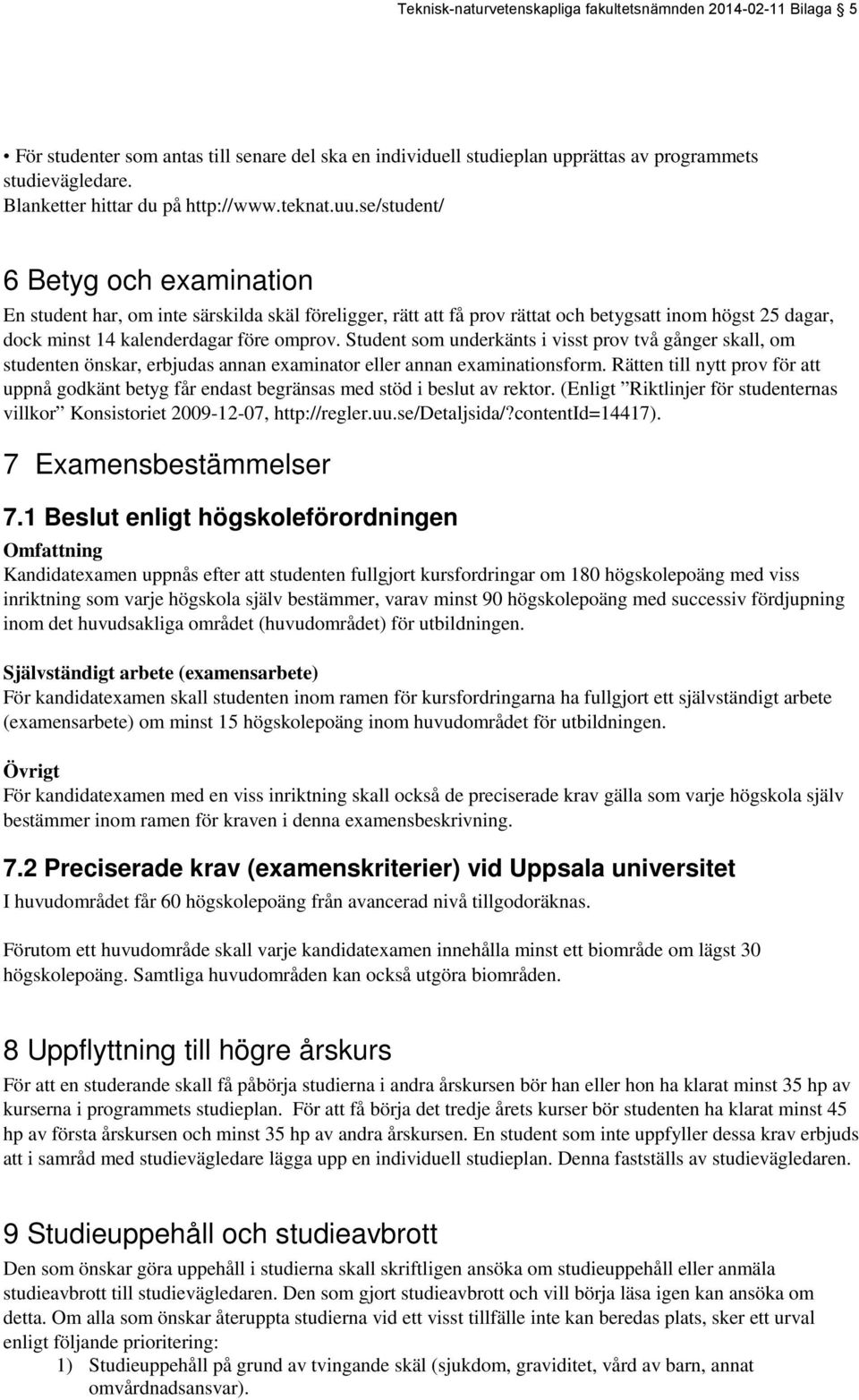 se/student/ 6 Betyg och examination En student har, om inte särskilda skäl föreligger, rätt att få prov rättat och betygsatt inom högst 25 dagar, dock minst 14 kalenderdagar före omprov.