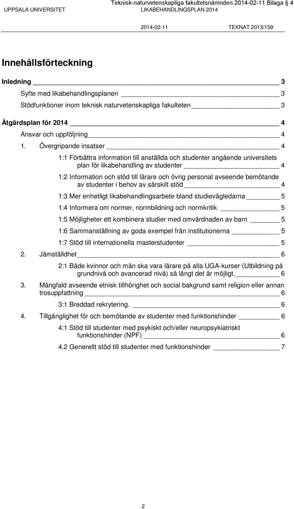 Övergripande insatser 4 1:1 Förbättra information till anställda och studenter angående universitets plan för likabehandling av studenter 4 1:2 Information och stöd till lärare och övrig personal