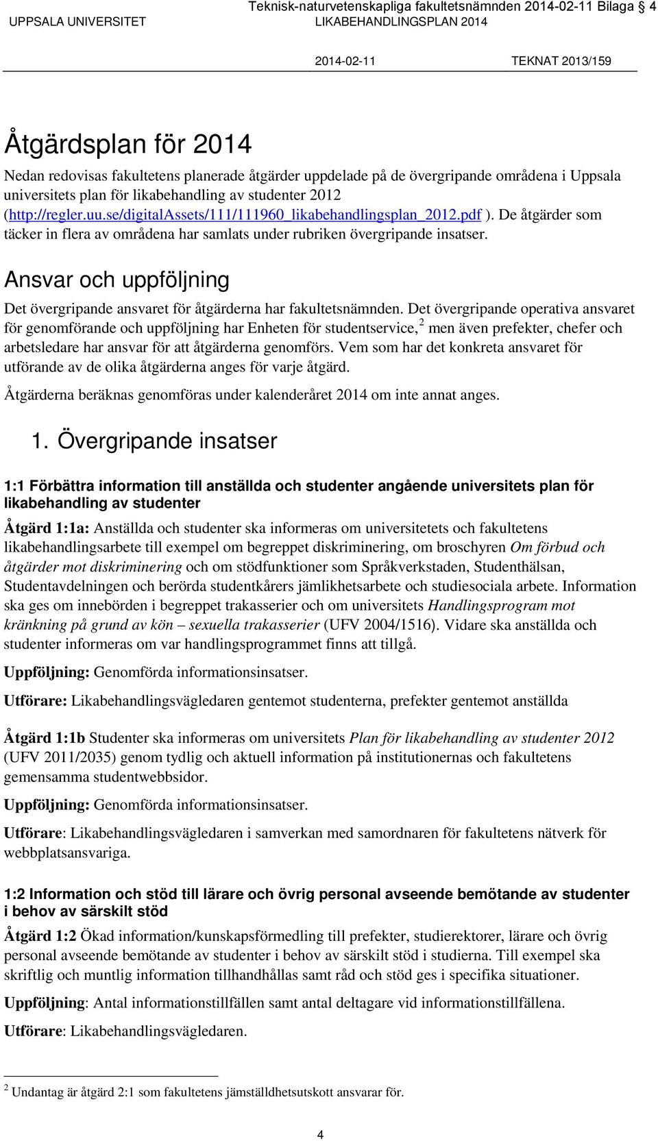 De åtgärder som täcker in flera av områdena har samlats under rubriken övergripande insatser. Ansvar och uppföljning Det övergripande ansvaret för åtgärderna har fakultetsnämnden.