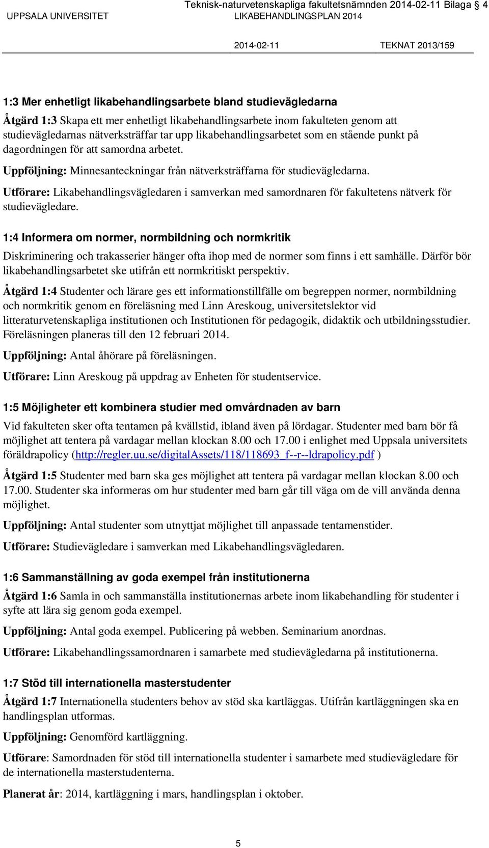 samordna arbetet. Uppföljning: Minnesanteckningar från nätverksträffarna för studievägledarna.