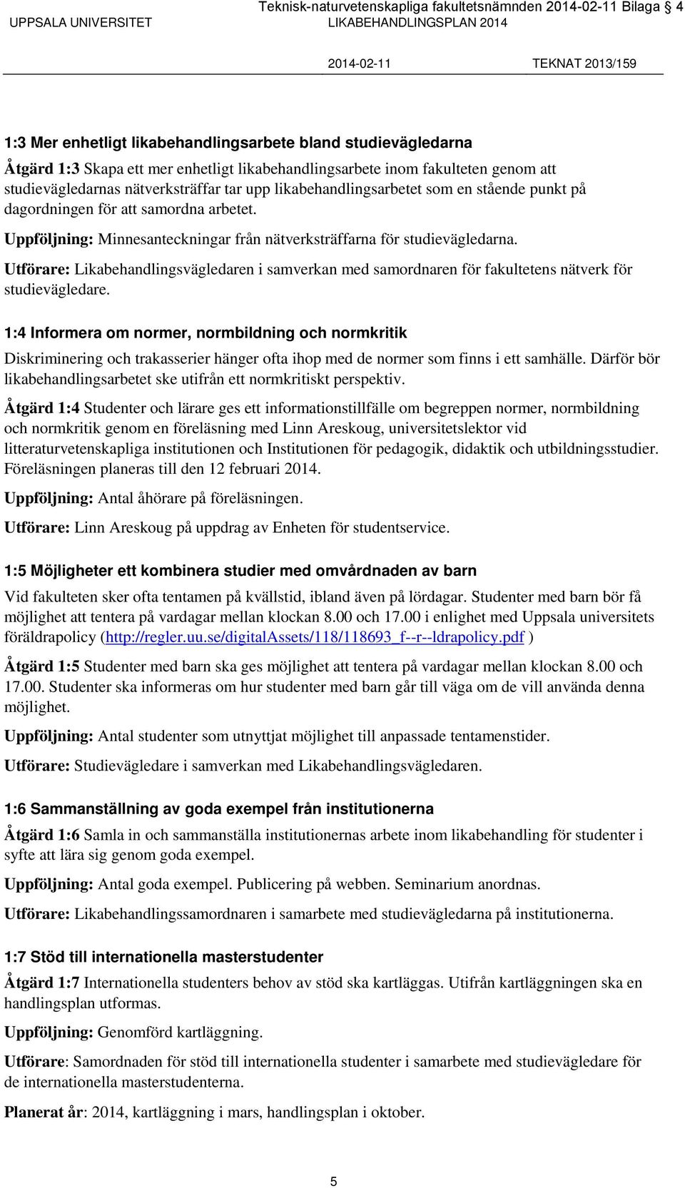 samordna arbetet. Uppföljning: Minnesanteckningar från nätverksträffarna för studievägledarna.