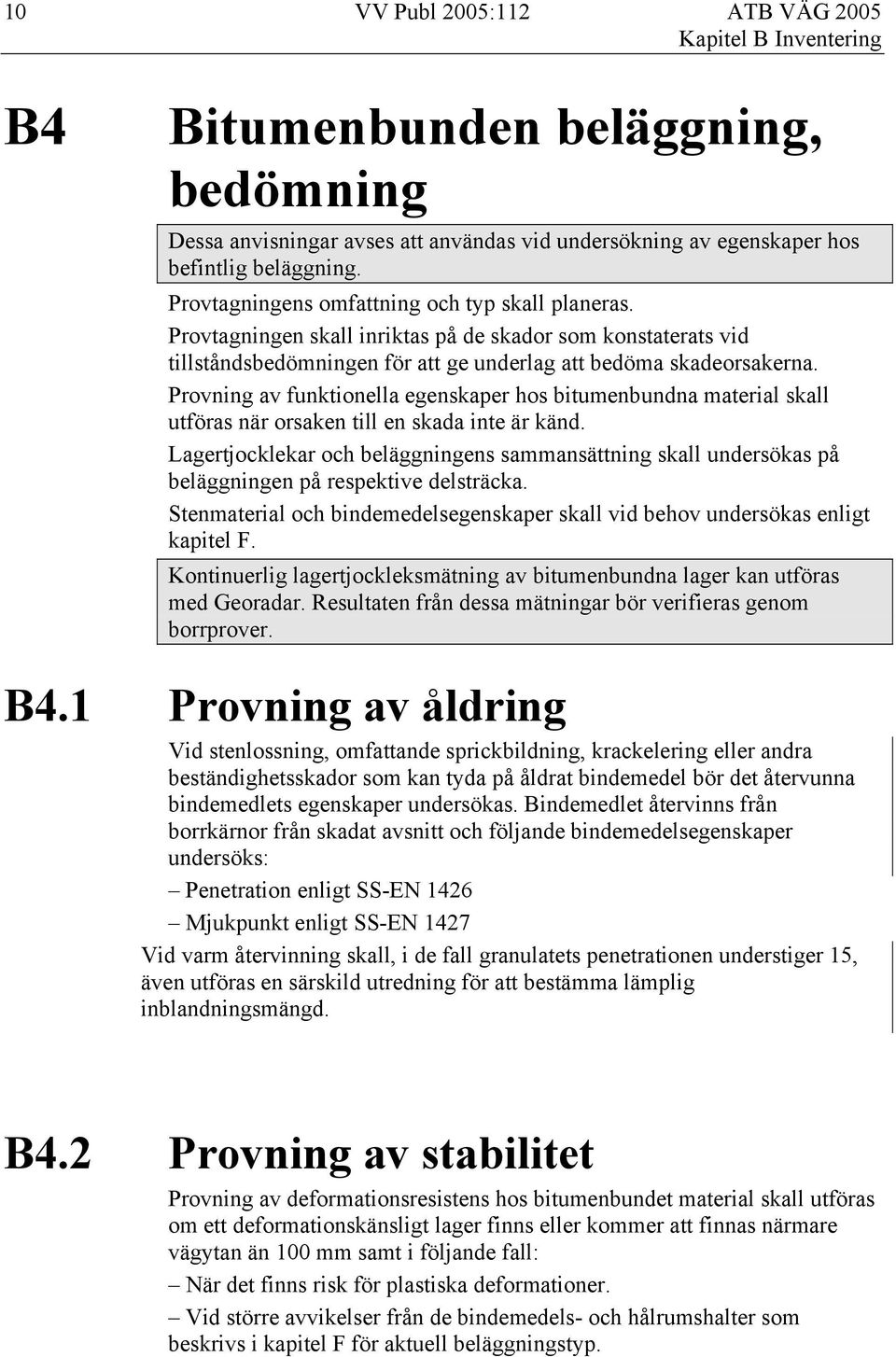 Provning av funktionella egenskaper hos bitumenbundna material skall utföras när orsaken till en skada inte är känd.