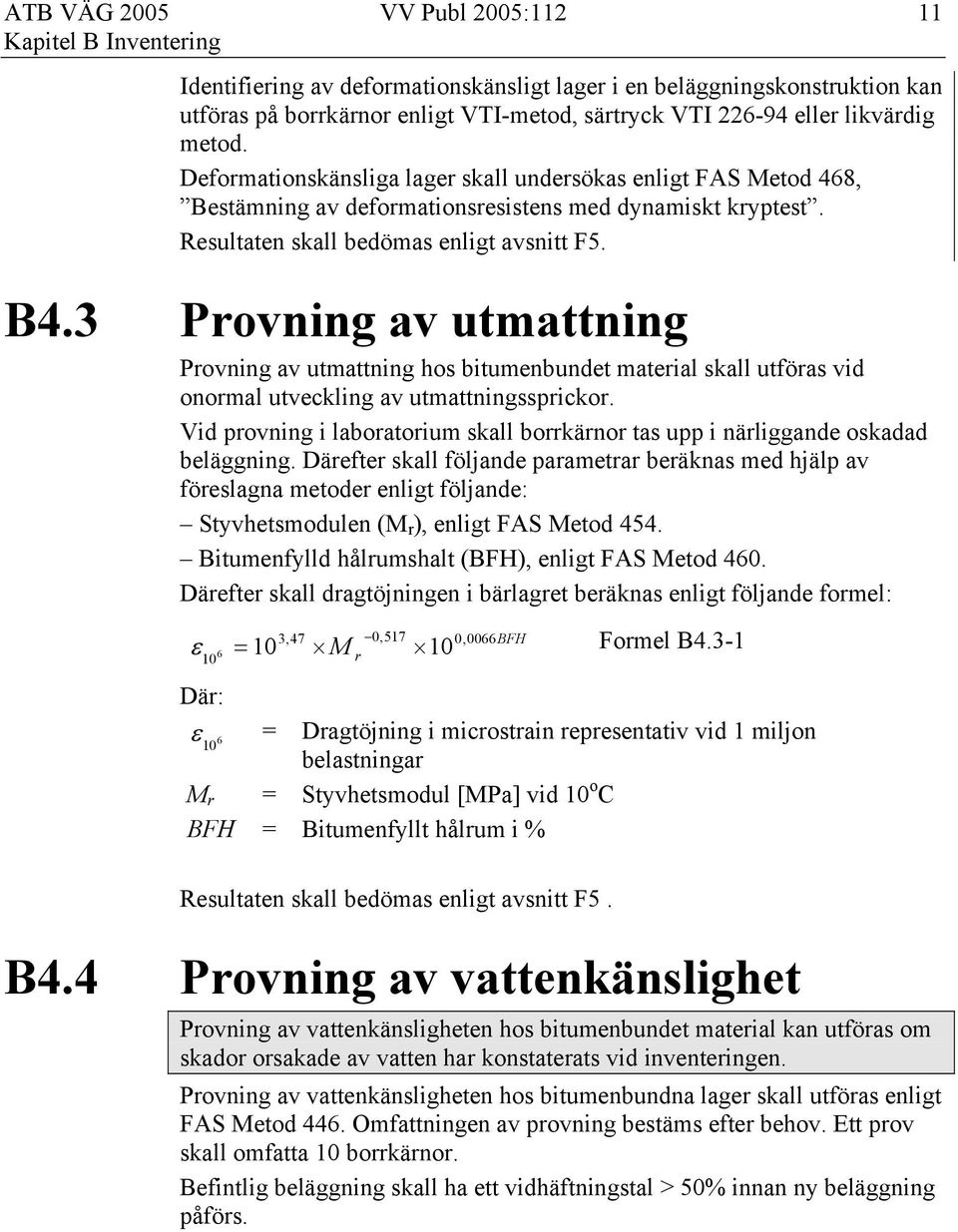 3 Provning av utmattning Provning av utmattning hos bitumenbundet material skall utföras vid onormal utveckling av utmattningssprickor.