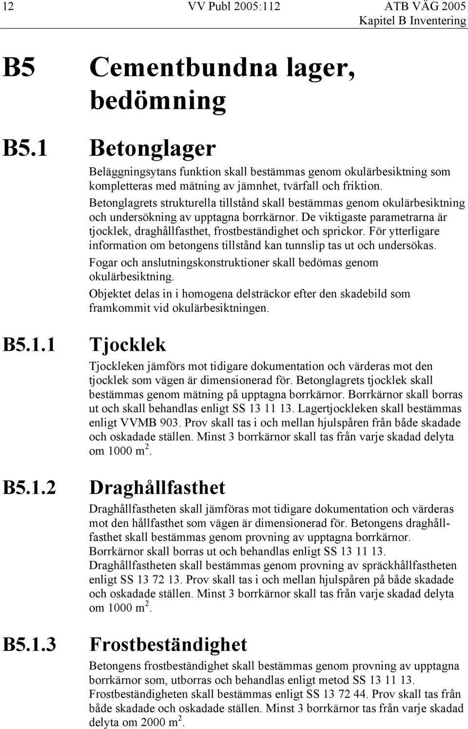 Betonglagrets strukturella tillstånd skall bestämmas genom okulärbesiktning och undersökning av upptagna borrkärnor.