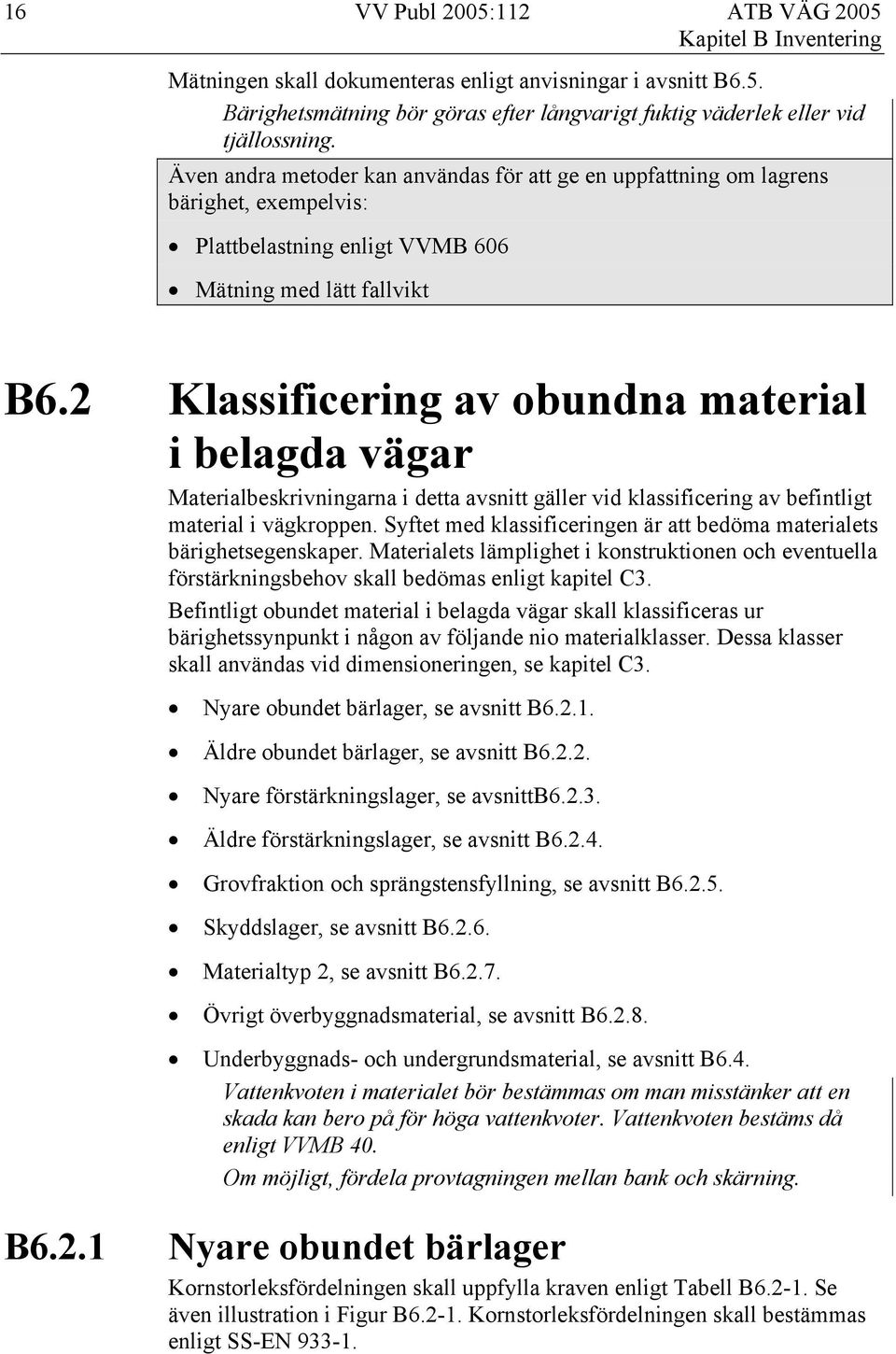 2 Klassificering av obundna material i belagda vägar Materialbeskrivningarna i detta avsnitt gäller vid klassificering av befintligt material i vägkroppen.