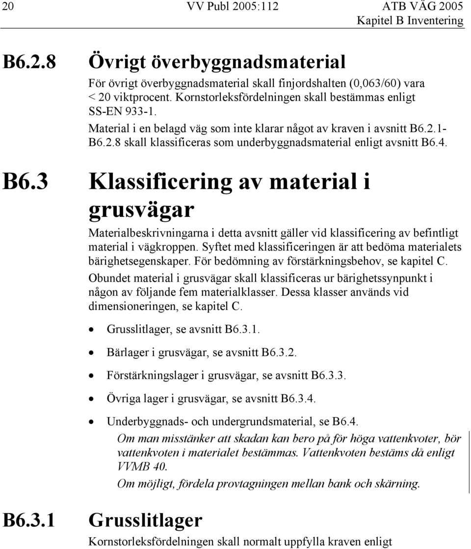 4. B6.3 Klassificering av material i grusvägar Materialbeskrivningarna i detta avsnitt gäller vid klassificering av befintligt material i vägkroppen.