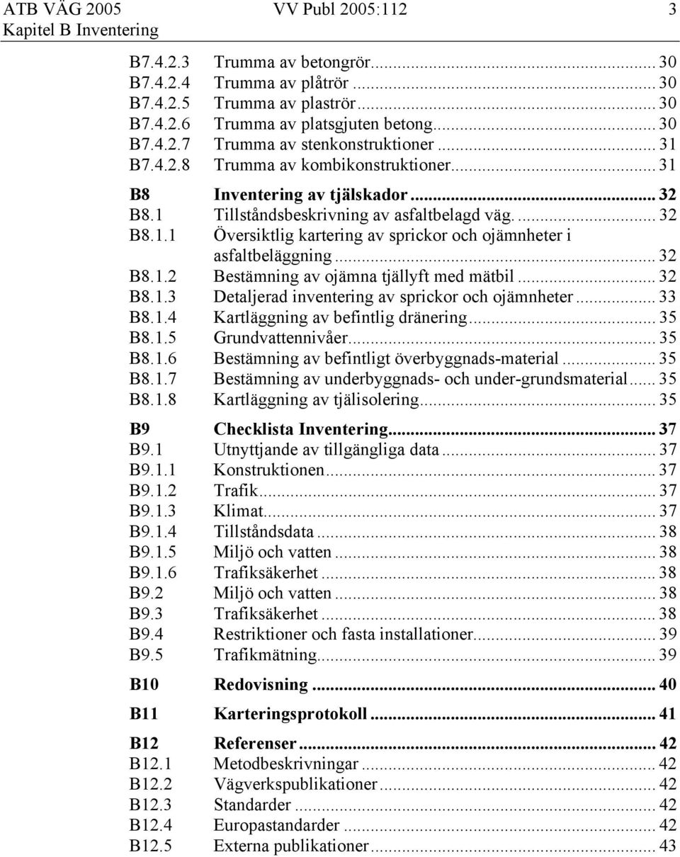 .. 32 B8.1.2 Bestämning av ojämna tjällyft med mätbil... 32 B8.1.3 Detaljerad inventering av sprickor och ojämnheter... 33 B8.1.4 Kartläggning av befintlig dränering... 35 B8.1.5 Grundvattennivåer.