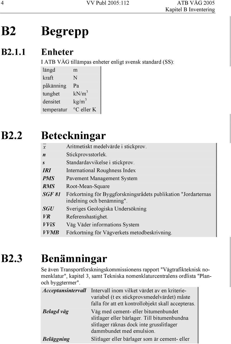 IRI International Roughness Index PMS Pavement Management System RMS Root-Mean-Square SGF 81 Förkortning för Byggforskningsrådets publikation "Jordarternas indelning och benämning".