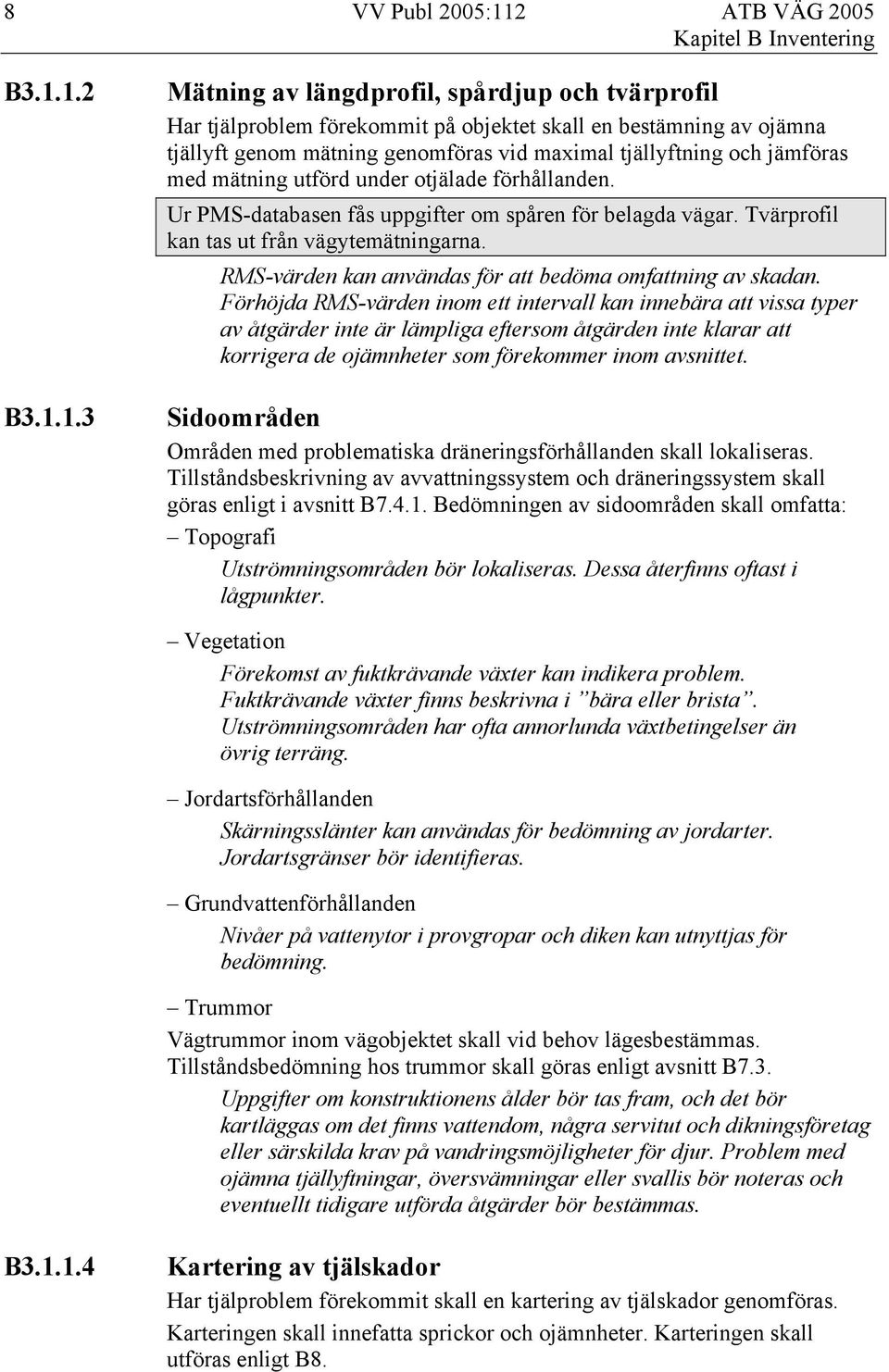 1.2 B3.1.1.3 Mätning av längdprofil, spårdjup och tvärprofil Har tjälproblem förekommit på objektet skall en bestämning av ojämna tjällyft genom mätning genomföras vid maximal tjällyftning och