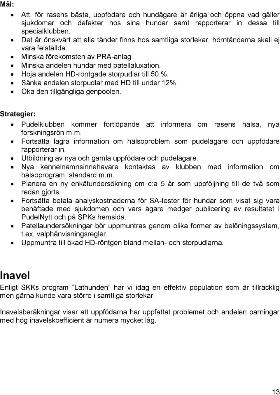 Höja andelen HD-röntgade storpudlar till 50 %. Sänka andelen storpudlar med HD till under 12%. Öka den tillgängliga genpoolen.