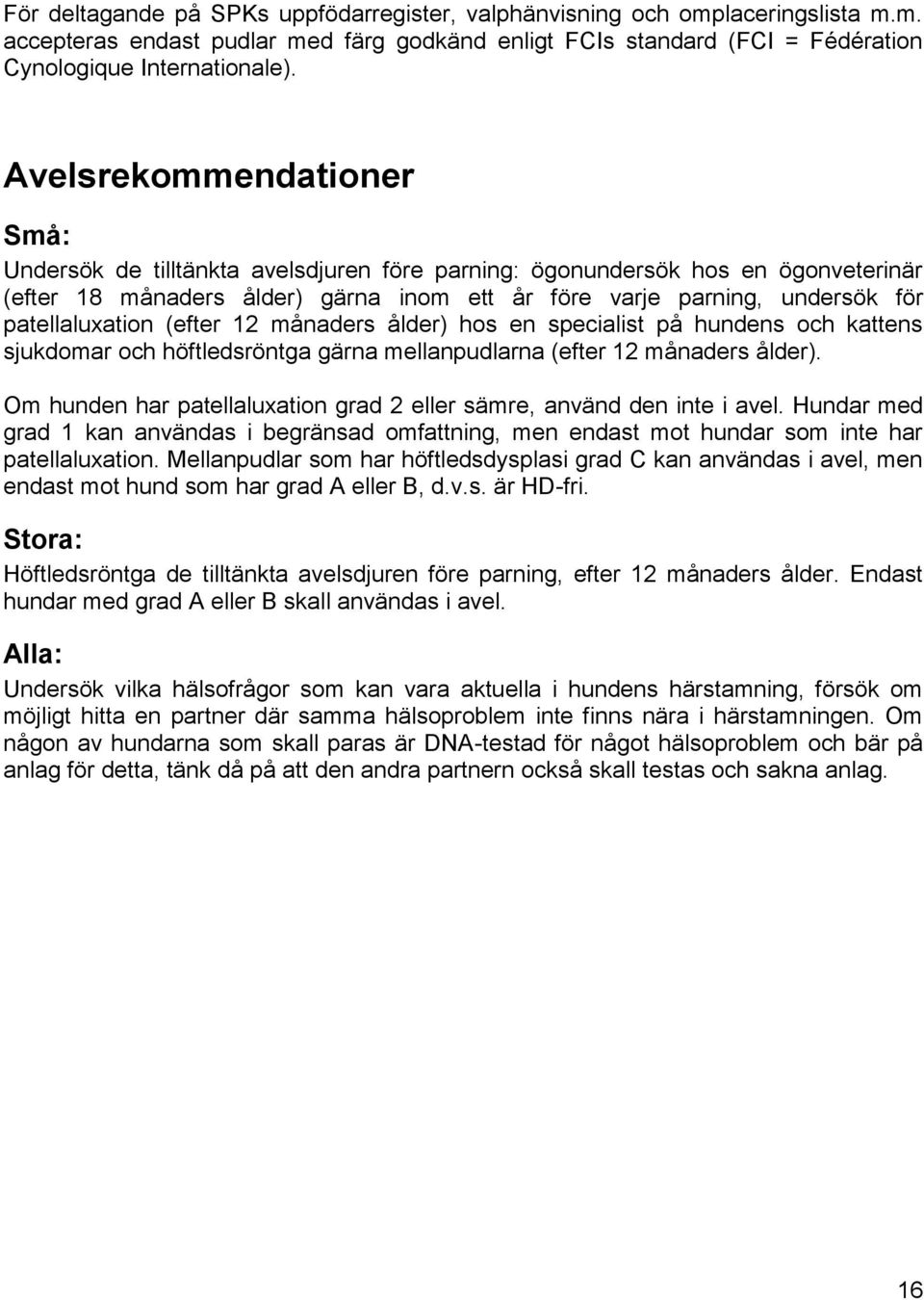 patellaluxation (efter 12 månaders ålder) hos en specialist på hundens och kattens sjukdomar och höftledsröntga gärna mellanpudlarna (efter 12 månaders ålder).