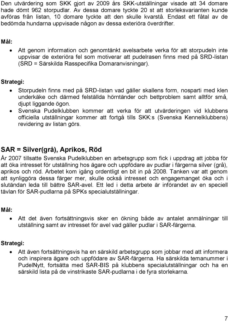 Endast ett fåtal av de bedömda hundarna uppvisade någon av dessa exteriöra överdrifter.