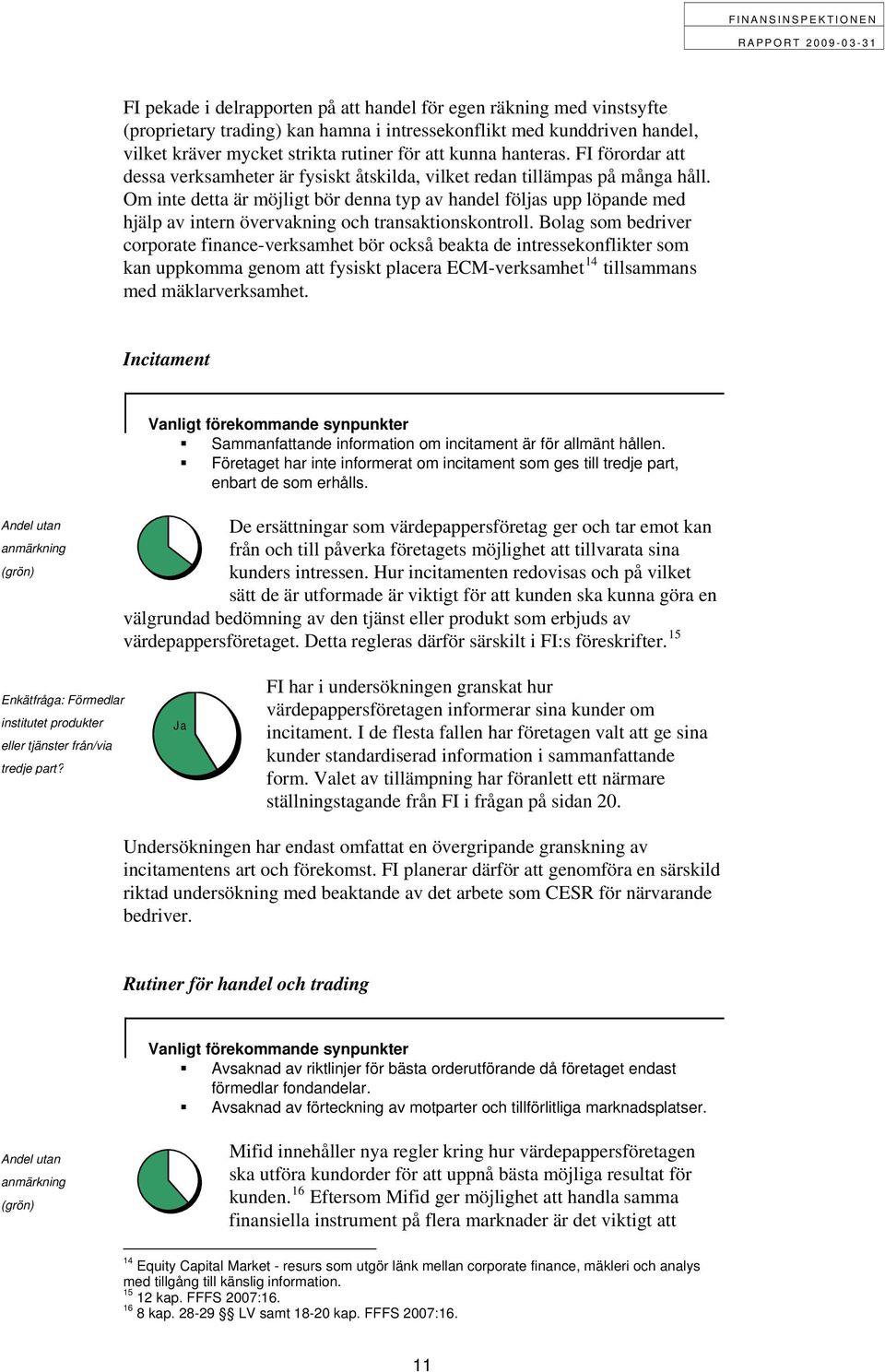 Om inte detta är möjligt bör denna typ av handel följas upp löpande med hjälp av intern övervakning och transaktionskontroll.