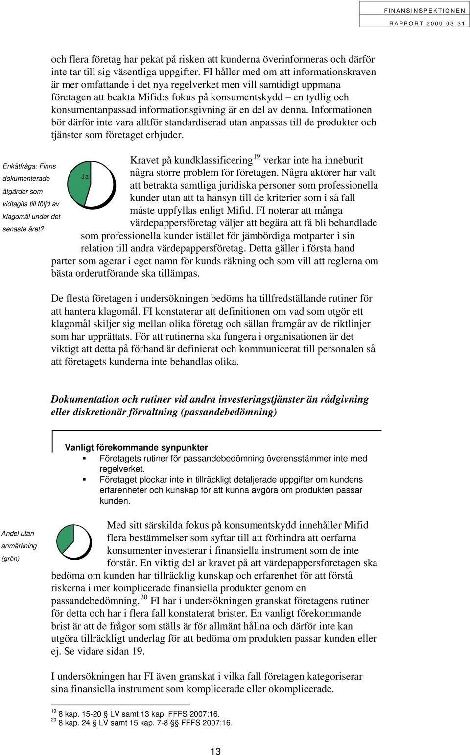 FI håller med om att informationskraven är mer omfattande i det nya regelverket men vill samtidigt uppmana företagen att beakta Mifid:s fokus på konsumentskydd en tydlig och konsumentanpassad