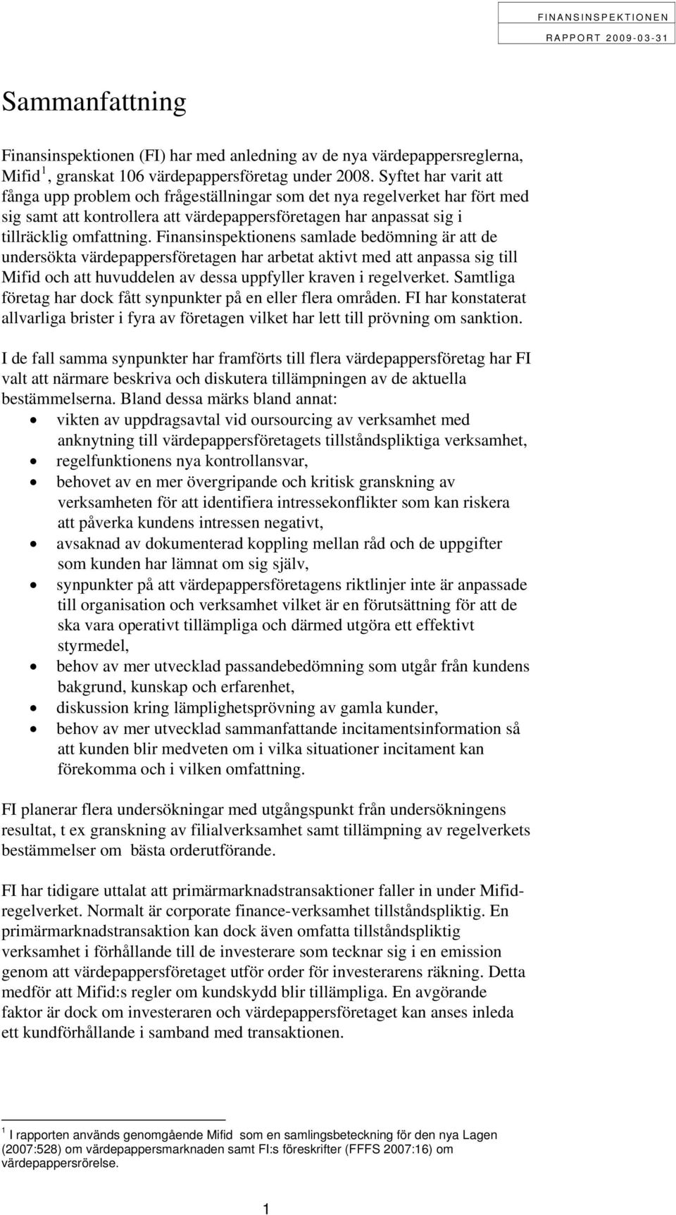 Finansinspektionens samlade bedömning är att de undersökta värdepappersföretagen har arbetat aktivt med att anpassa sig till Mifid och att huvuddelen av dessa uppfyller kraven i regelverket.