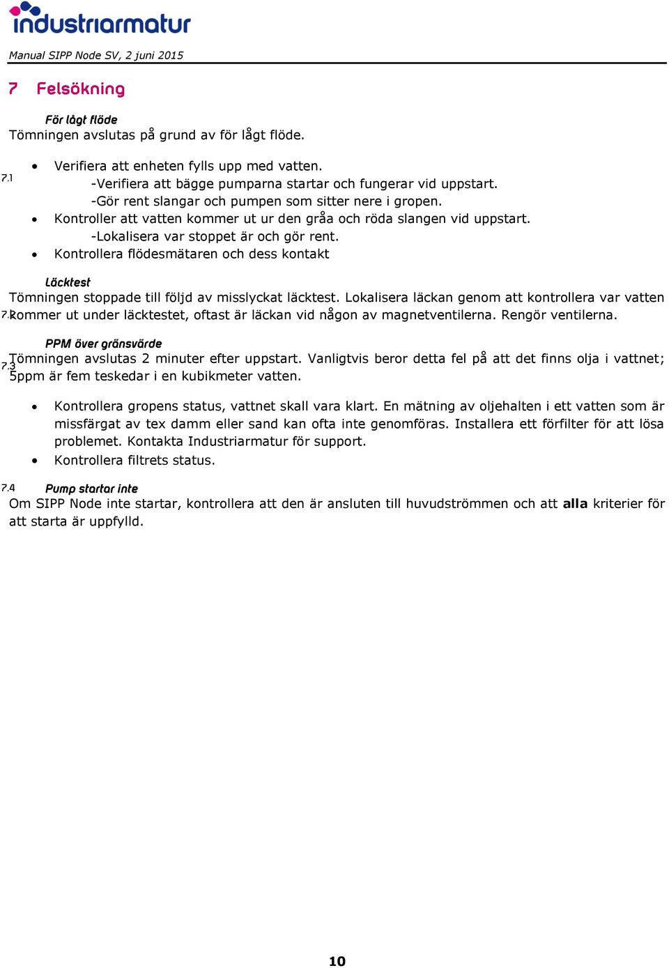Kontrollera flödesmätaren och dess kontakt Tömningen stoppade till följd av misslyckat läcktest.