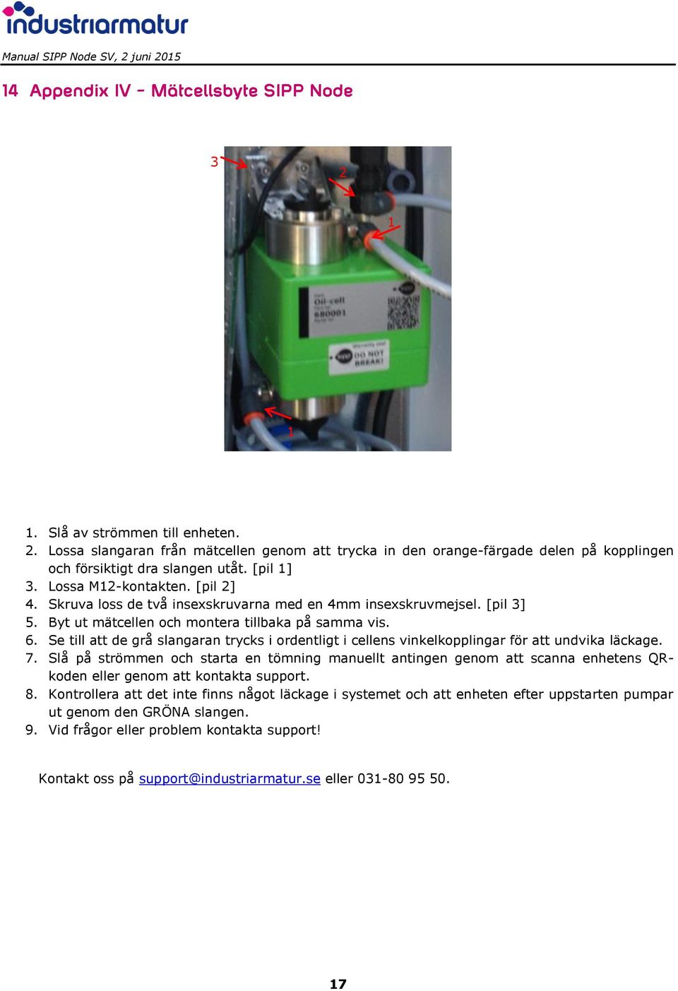 Se till att de grå slangaran trycks i ordentligt i cellens vinkelkopplingar för att undvika läckage. 7.