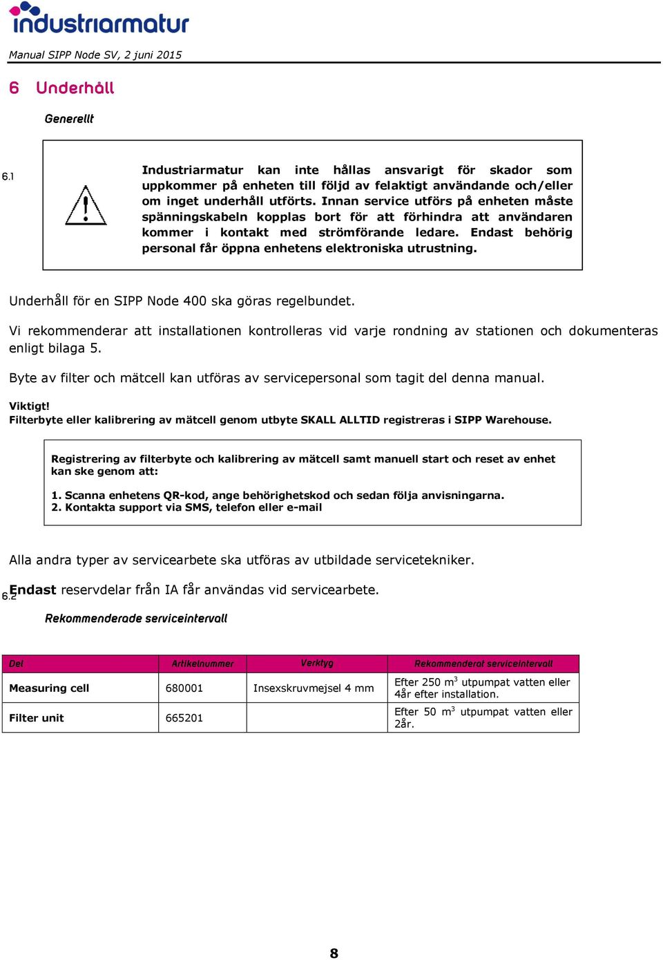 Endast behörig personal får öppna enhetens elektroniska utrustning. Underhåll för en SIPP Node 400 ska göras regelbundet.