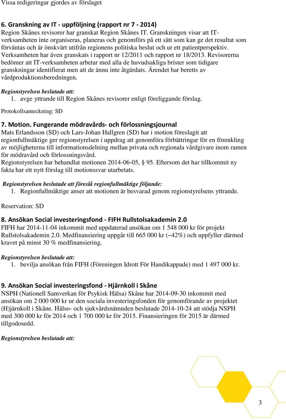 patientperspektiv. Verksamheten har även granskats i rapport nr 12/2011 och rapport nr 18/2013.