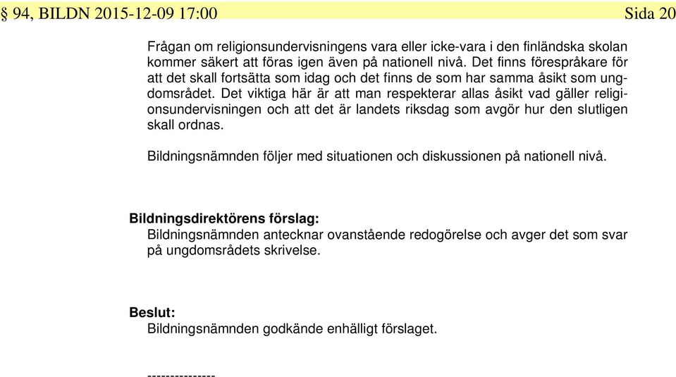 Det viktiga här är att man respekterar allas åsikt vad gäller religionsundervisningen och att det är landets riksdag som avgör hur den slutligen skall ordnas.