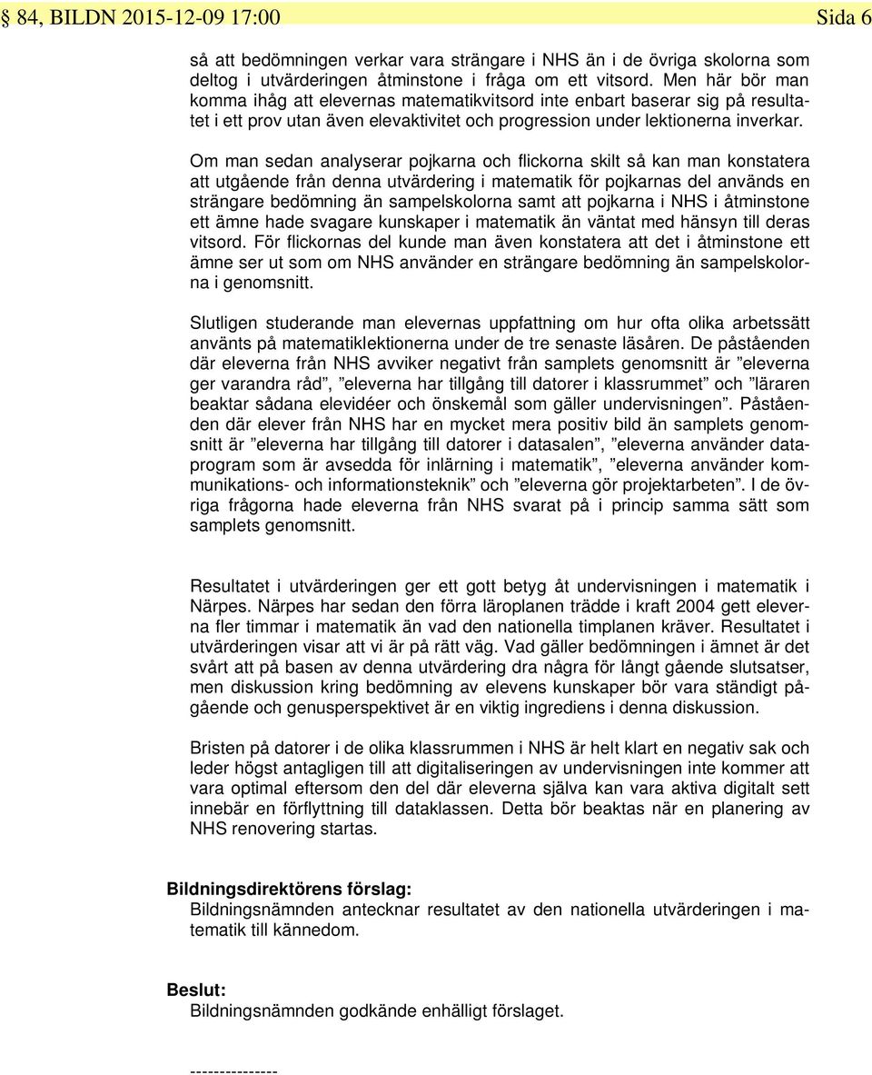 Om man sedan analyserar pojkarna och flickorna skilt så kan man konstatera att utgående från denna utvärdering i matematik för pojkarnas del används en strängare bedömning än sampelskolorna samt att