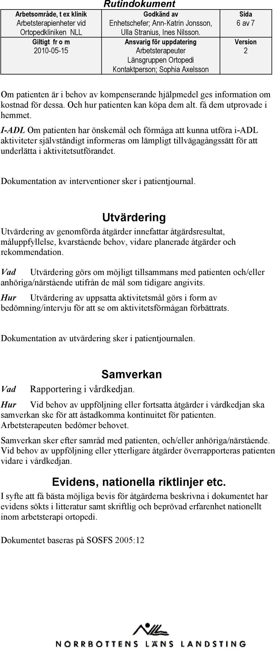 I-ADL Om patienten har önskemål och förmåga att kunna utföra i-adl aktiviteter självständigt informeras om lämpligt tillvägagångssätt för att underlätta i aktivitetsutförandet.