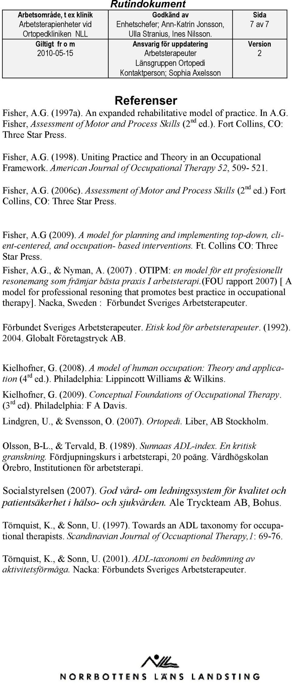 Assessment of Motor and Process Skills ( nd ed.) Fort Collins, CO: Three Star Press. Fisher, A.G (009).