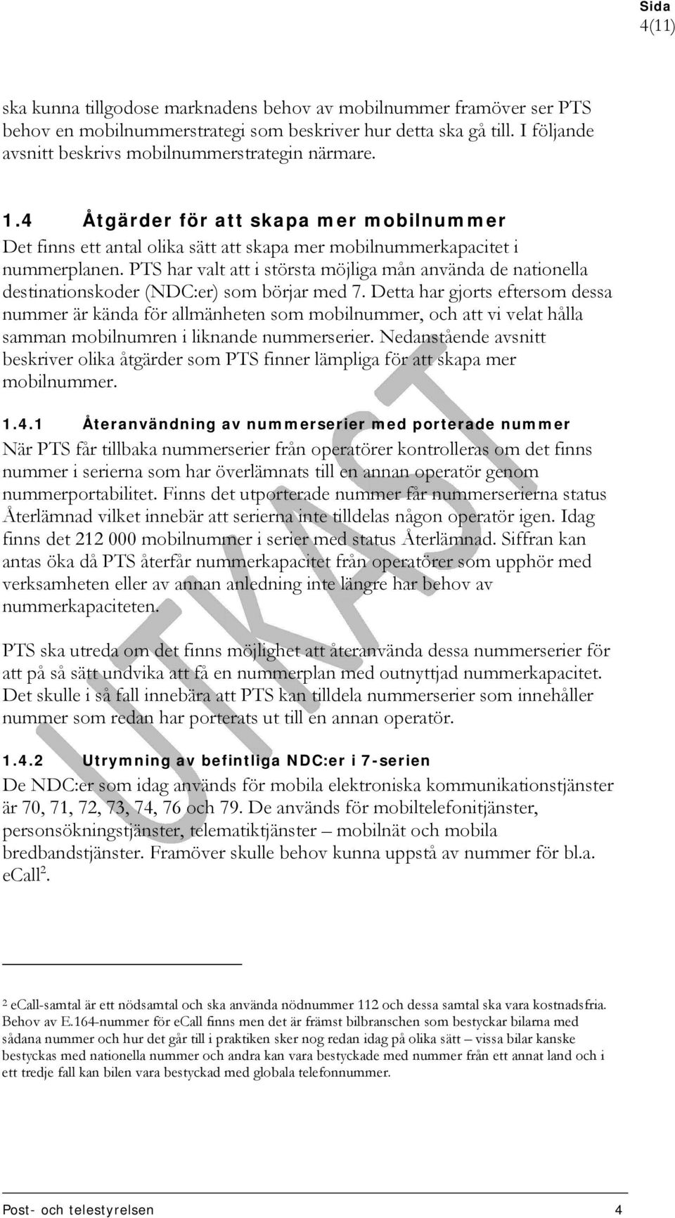 PTS har valt att i största möjliga mån använda de nationella destinationskoder (NDC:er) som börjar med 7.