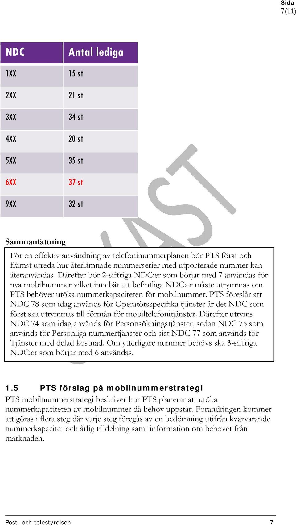 Därefter bör 2-siffriga NDC:er som börjar med 7 användas för nya mobilnummer vilket innebär att befintliga NDC:er måste utrymmas om PTS behöver utöka nummerkapaciteten för mobilnummer.