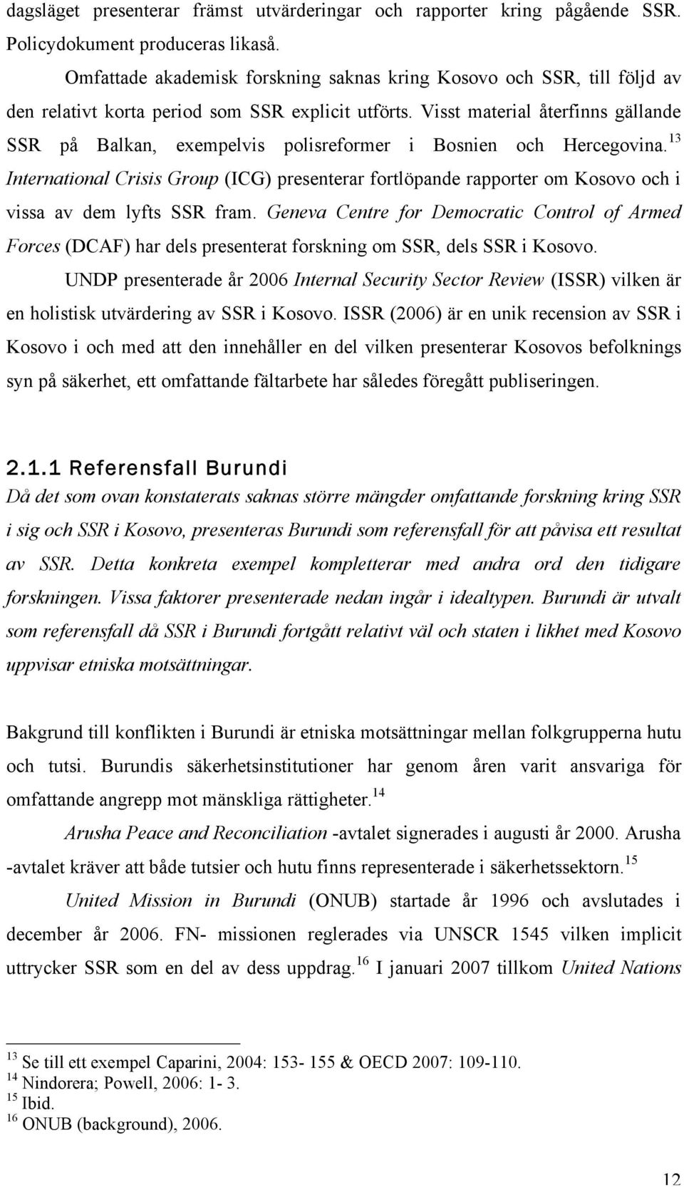 Visst material återfinns gällande SSR på Balkan, exempelvis polisreformer i Bosnien och Hercegovina.