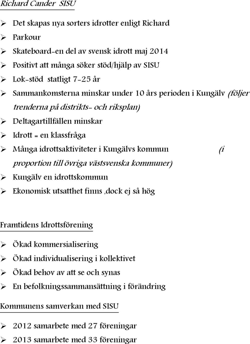Kungälvs kommun (i proportion till övriga västsvenska kommuner) Kungälv en idrottskommun Ekonomisk utsatthet finns,dock ej så hög Framtidens Idrottsförening Ökad kommersialisering Ökad